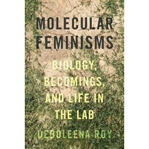 Molecular Feminisms: Biology, Becomings, and Life in the Lab, Paperback - Deboleena Roy imagine
