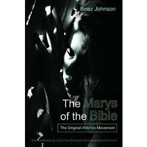 The Marys of the Bible, Paperback - Boaz Johnson imagine