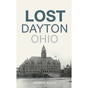 Lost Dayton, Ohio, Hardcover - Andrew Walsh imagine