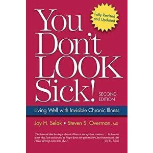You Don't Look Sick!, Second Edition: Living Well with Chronic Invisible Illness, Paperback - Joy H. Selak imagine