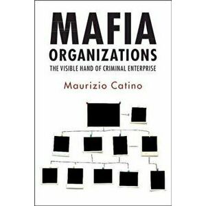 Mafia Organizations: The Visible Hand of Criminal Enterprise, Paperback - Maurizio Catino imagine