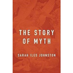 The Story of Myth, Hardcover - Sarah Iles Johnston imagine
