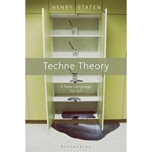 Techne Theory: A New Language for Art, Paperback - Henry Staten imagine