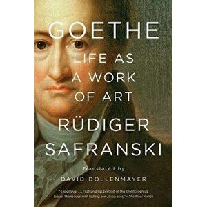 Goethe: Life as a Work of Art, Paperback - Rudiger Safranski imagine