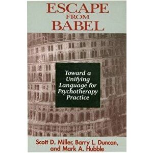 Escape from Babel: Toward a Unifying Language for Psychotherapy Practice, Paperback - Barry L. Duncan imagine