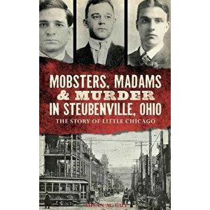 Mobsters, Madams & Murder in Steubenville, Ohio: The Story of Little Chicago, Hardcover - Susan M. Guy imagine