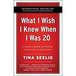 What I Wish I Knew When I Was 20 - 10th Anniversary Edition: A Crash Course on Making Your Place in the World, Paperback - Tina Seelig imagine