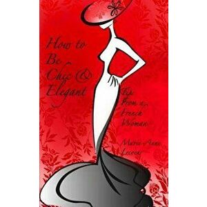 How to Be Chic and Elegant: Tips from a French Woman, Paperback - Marie-Anne Lecoeur imagine