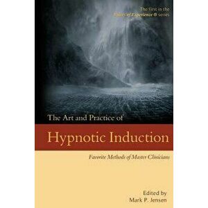 The Art and Practice of Hypnotic Induction: Favorite Methods of Master Clinicians, Paperback - Mark P. Jensen imagine