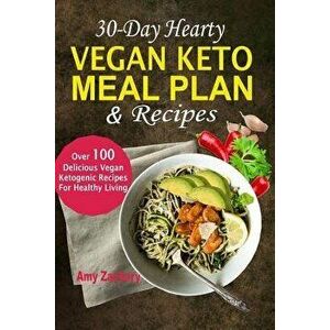 30-Day Hearty Vegan Keto Meal Plan & Recipes: Over 100 Delicious Vegan Ketogenic Recipes for Healthy Living, Paperback - Amy Zackary imagine