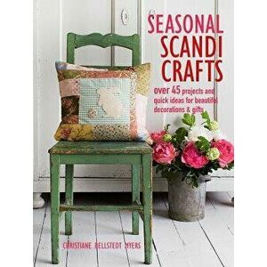 Seasonal Scandi Crafts: Over 45 Projects and Quick Ideas for Beautiful Decorations & Gifts, Paperback - Christiane Bellstedt Myers imagine