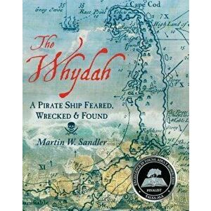 The Whydah: A Pirate Ship Feared, Wrecked, and Found, Paperback - Martin W. Sandler imagine