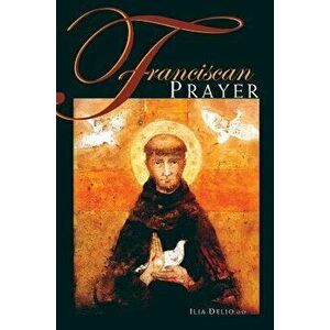 Franciscan Prayer, Paperback - Ilia Delio imagine