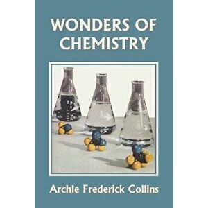 Wonders of Chemistry (Yesterday's Classics), Paperback - Archie Frederick Collins imagine