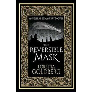 The Reversible Mask: An Elizabethan Spy Novel, Paperback - Loretta Goldberg imagine