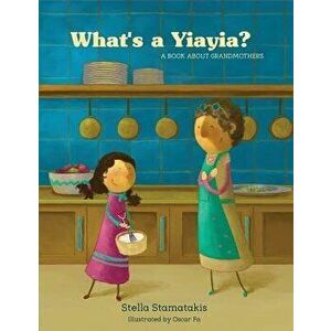 What's a Yiayia?: A Book about Grandmothers, Paperback - Stella Stamatakis imagine