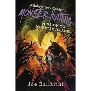 A Babysitter's Guide to Monster Hunting: Mission to Monster Island, Hardcover - Joe Ballarini imagine