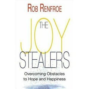 The Joy Stealers: Overcoming Obstacles to Hope and Happiness, Paperback - Rob Renfroe imagine
