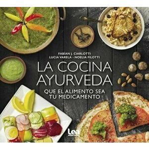 La Cocina Ayurveda: Que El Alimento Sea Tu Medicamento, Paperback - Fabian Ciarlotti imagine