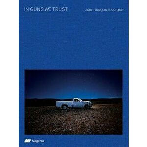 In Guns We Trust, Hardcover - Jean- Francois Bouchard imagine