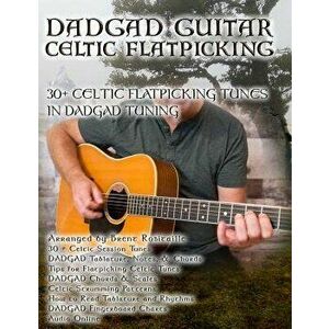 Dadgad Guitar - Celtic Flatpicking: 30+ Celtic Flatpicking Tunes in DADGAD Tuning, Paperback - Brent C. Robitaille imagine