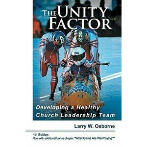 The Unity Factor: Developing a Healthy Church Leadership Team, Paperback - Larry W. Osborne imagine
