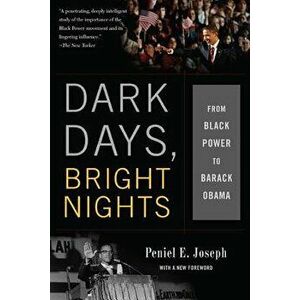 Dark Days, Bright Nights: From Black Power to Barack Obama, Paperback - Peniel E. Joseph imagine