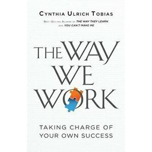 The Way We Work: Taking Charge of Your Own Success, Paperback - Cynthia Ulrich Tobias imagine