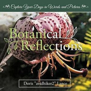 Botanical Reflections: Capture Your Days in Words and Pictures, Paperback - Doris Lance imagine