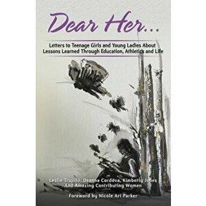 Dear Her: Letters to Teenage Girls and Young Ladies about Lessons Learned Through Education, Athletics, and Life, Paperback - Deanna Cordova imagine