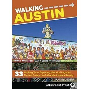Walking Austin: 33 Walking Tours Exploring Historical Legacies, Musical Culture, and Abundant Natural Beauty, Paperback - Charlie Llewellin imagine