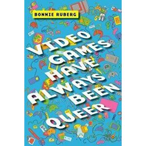 Video Games Have Always Been Queer, Paperback - Bonnie Ruberg imagine