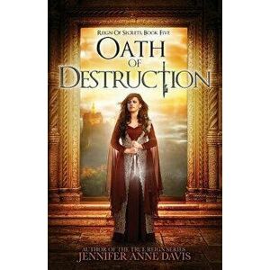 Oath of Destruction: Reign of Secrets, Book 5, Paperback - Jennifer Anne Davis imagine