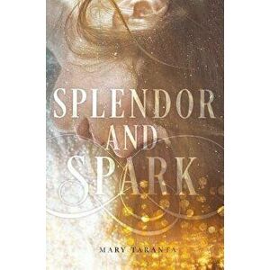 Splendor and Spark, Hardcover - Mary Taranta imagine