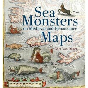 Sea Monsters on Medieval and Renaissance Maps, Paperback - Chet Van Duzer imagine