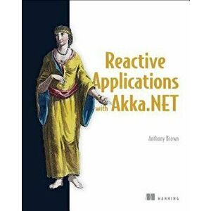 Reactive Applications with Akka.Net, Paperback - Anthony Brown imagine