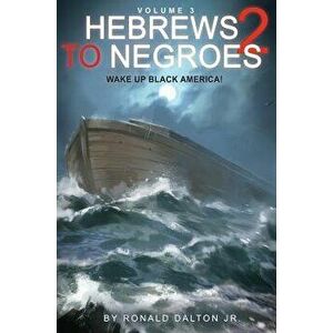 Hebrews to Negroes 2 Volume 3: Wake Up Black America, Hardcover - Ronald Dalton Jr imagine