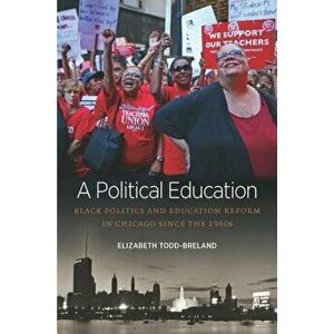A Political Education: Black Politics and Education Reform in Chicago Since the 1960s - Elizabeth Todd-Breland imagine