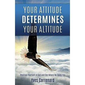 Your Attitude Determines Your Altitude, Paperback - Yves Carrenard imagine