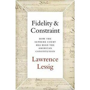Fidelity & Constraint: How the Supreme Court Has Read the American Constitution, Hardcover - Lawrence Lessig imagine