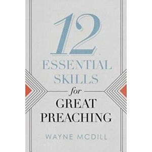 12 Essential Skills for Great Preaching, Paperback - Wayne McDill imagine