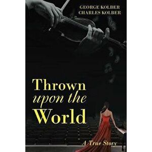 Thrown Upon the World: A True Story, Paperback - George Kolber imagine