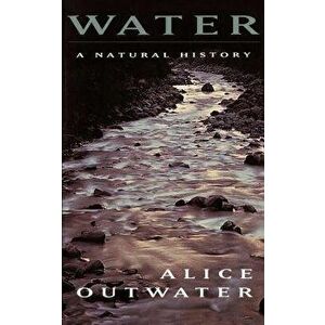 Water: A Natural History, Paperback - Alice Outwater imagine