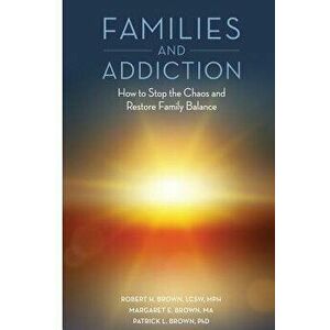 Families and Addiction: How to Stop the Chaos and Restore Family Balance, Paperback - Robert H. Brown Lcsw imagine