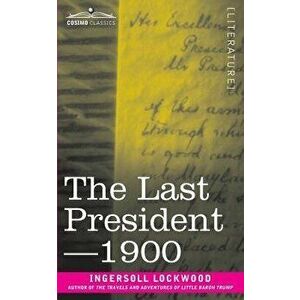 The Last President or 1900, Paperback - Ingersoll Lockwood imagine