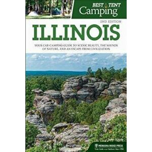 Best Tent Camping: Illinois: Your Car-Camping Guide to Scenic Beauty, the Sounds of Nature, and an Escape from Civilization, Paperback - John Schirle imagine
