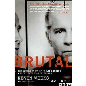 Brutal: The Untold Story of My Life Inside Whitey Bulger's Irish Mob, Paperback - Kevin Weeks imagine