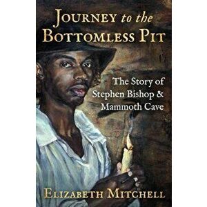 Journey to the Bottomless Pit: The Story of Stephen Bishop & Mammoth Cave, Paperback - Elizabeth Mitchell imagine