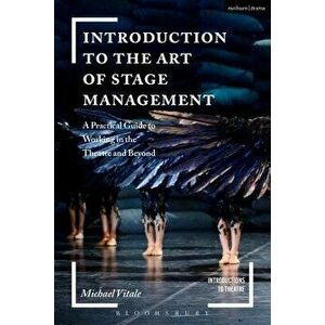 Introduction to the Art of Stage Management: A Practical Guide to Working in the Theatre and Beyond, Paperback - Michael Vitale imagine