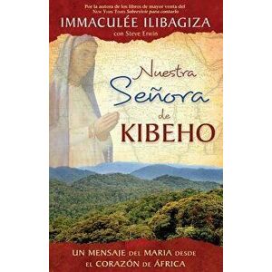 Nuestra Senora de Kibeho: Un Mensaje del Cielo Al Mundo Desde El Corazon de Africa, Paperback - Immaculee Ilibagiza imagine
